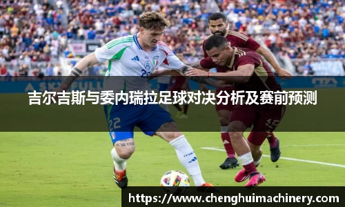 吉尔吉斯与委内瑞拉足球对决分析及赛前预测